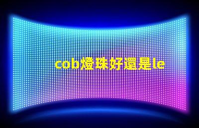 cob燈珠好還是led燈珠好 cob燈帶和led燈帶的區(qū)別